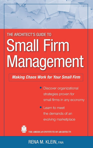 The Architect's Guide to Small Firm Management: Making Chaos Work for Your Small Firm,New
