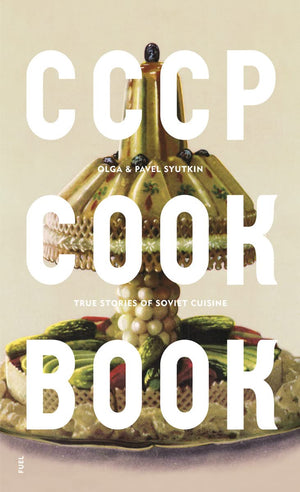 Cccp Cook Book: True Stories Of Soviet Cuisine