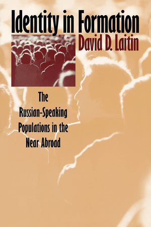Identity in Formation: The RussianSpeaking Populations in the New Abroad (The Wilder House Series in Politics, History and Cult