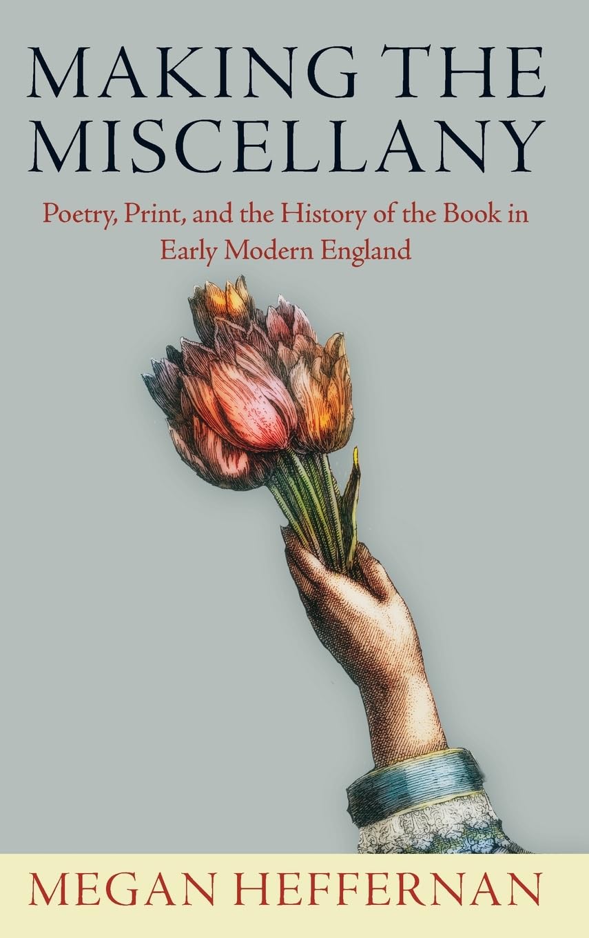 Making The Miscellany: Poetry, Print, And The History Of The Book In Early Modern England (Published In Cooperation With Folger ,Used