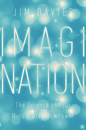 Imagination: The Science of Your Minds Greatest Power