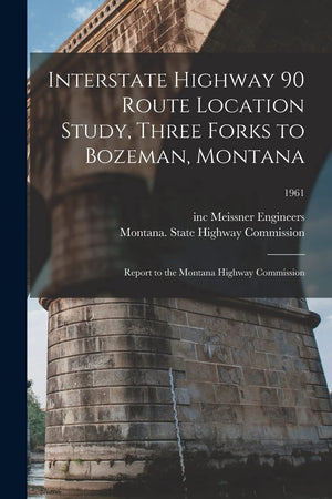 Interstate Highway 90 Route Location Study, Three Forks to Bozeman, Montana: Report to the Montana Highway Commission; 1961,Used
