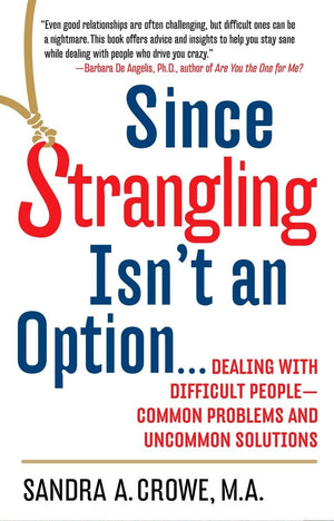 Since Strangling Isn'T An Option... Dealing With Difficult People  Common Problems And Uncommon Solutions