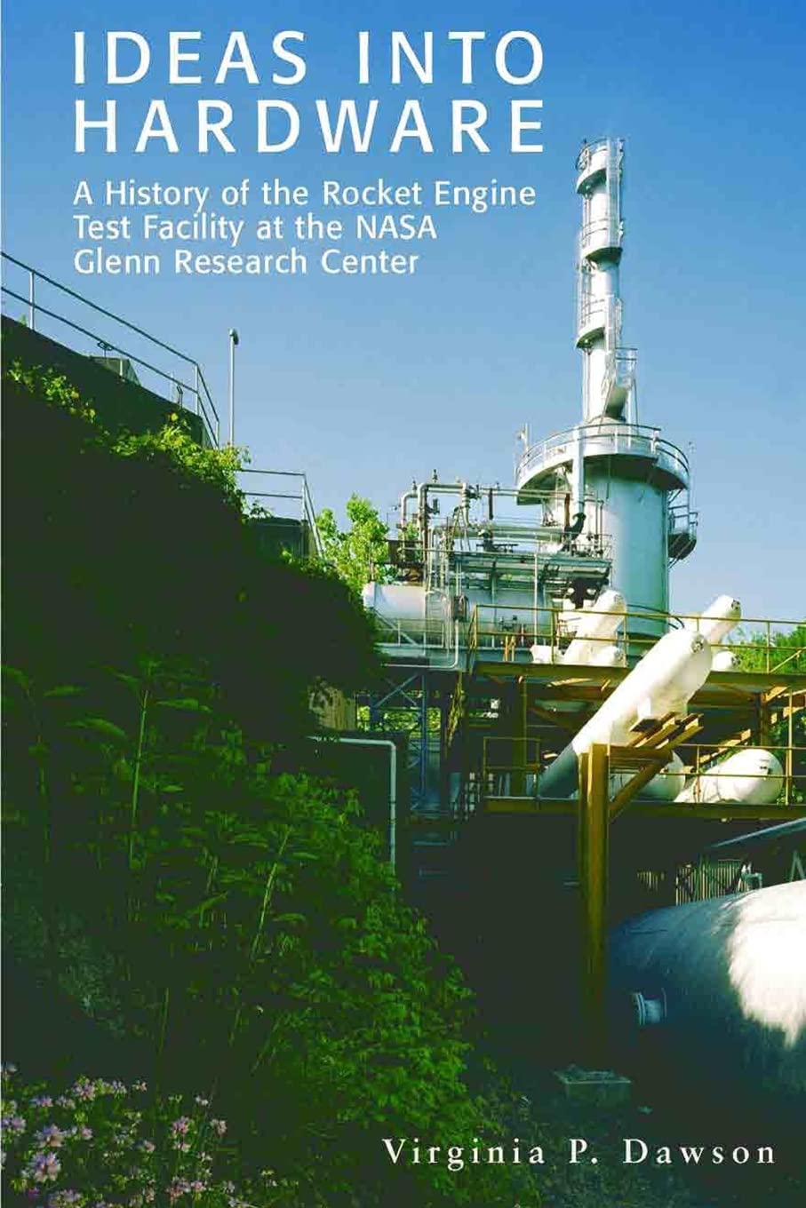 Ideas Into Hardware: A History Of The Rocket Engine Test Facility At The Nasa Glenn Research Center: Engine Test Facility At The,Used