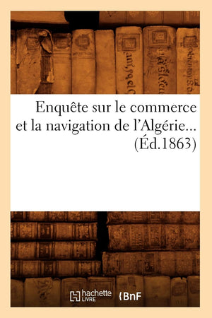 Enqute Sur Le Commerce Et La Navigation De L'Algrie (D.1863) (Sciences Sociales) (French Edition),New
