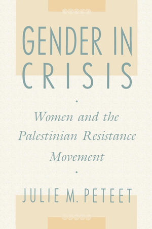 Gender in Crisis: Women and the Palestinian Resistance Movement,New