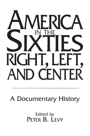 America In The Sixtiesright, Left, And Center: A Documentary History (History; 60),New