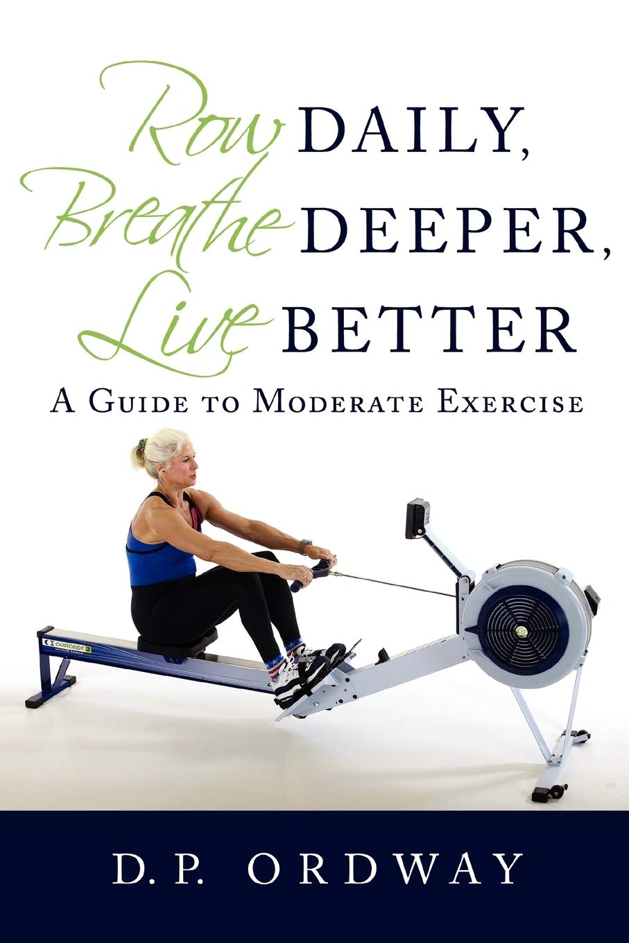 Row Daily, Breathe Deeper, Live Better: A Guide to Moderate Exercise,Used