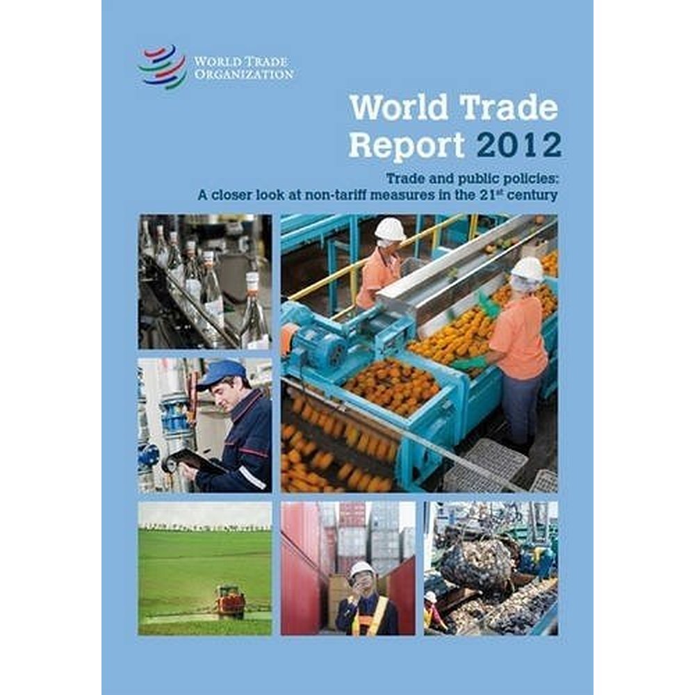 World Trade Report 2012: Trade And Public Policies: A Closer Look At Nontariff Measures In The 21St Centur,Used