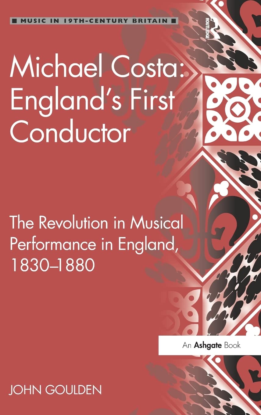 Michael Costa: England's First Conductor: The Revolution in Musical Performance in England, 18301880 (Music in NineteenthCentu,Used