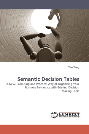 Semantic Decision Tables: A New, Promising and Practical Way of Organizing Your Business Semantics with Existing Decision Making,Used