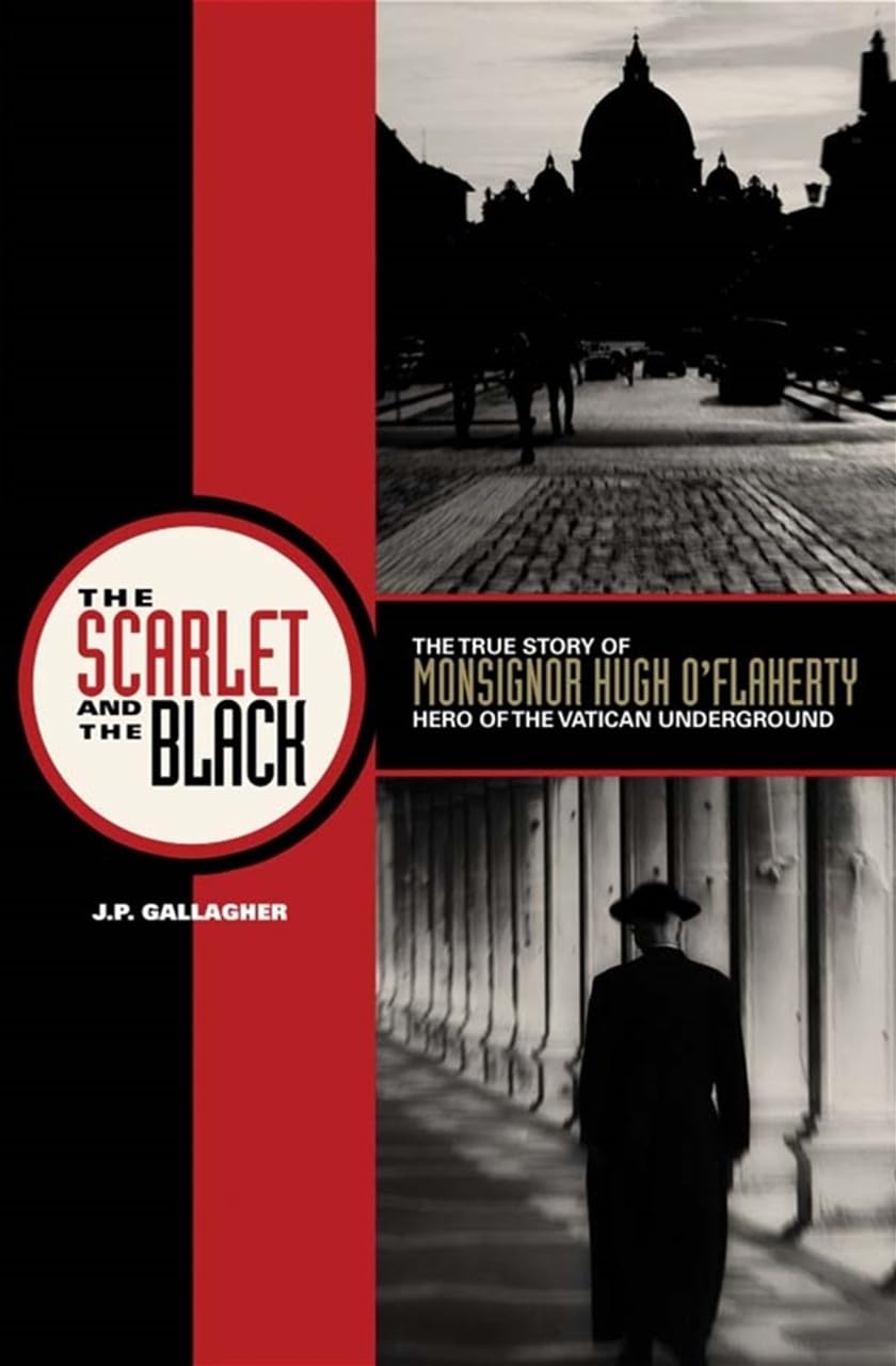 The Scarlet And The Black: The True Story Of Monsignor Hugh O'Flaherty, Hero Of The Vatican Underground