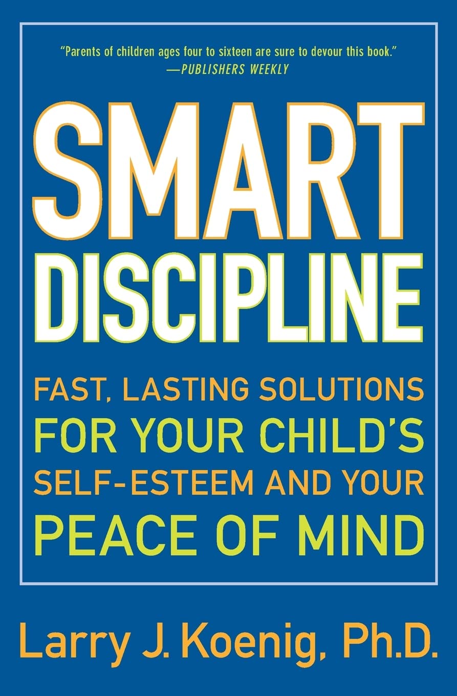 Smart Discipline(R): Fast, Lasting Solutions for Your Child's SelfEsteem and Your Peace of Mind,New