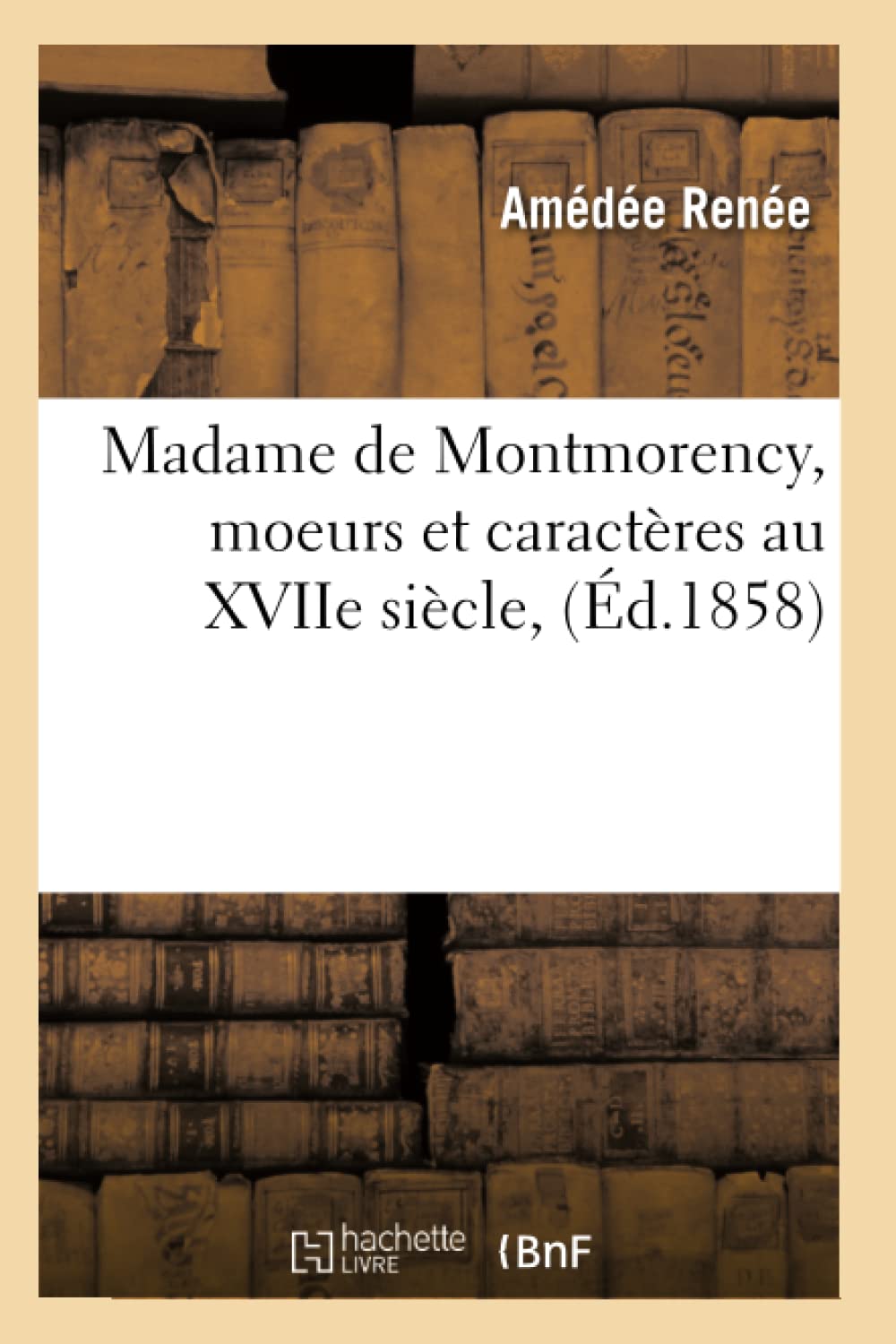 Madame De Montmorency, Moeurs Et Caractres Au Xviie Sicle, (D.1858) (Litterature) (French Edition),New