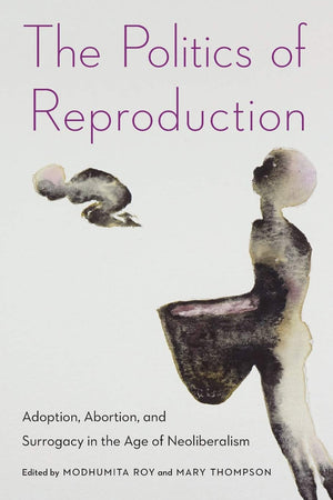 The Politics Of Reproduction: Adoption, Abortion, And Surrogacy In The Age Of Neoliberalism (Formations: Adoption, Kinship, And ,Used