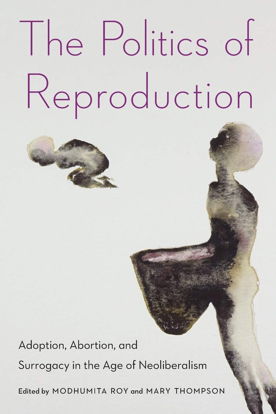 The Politics Of Reproduction: Adoption, Abortion, And Surrogacy In The Age Of Neoliberalism (Formations: Adoption, Kinship, And ,Used