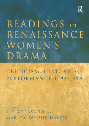 Readings in Renaissance Women's Drama: Criticism, History, and Performance 15941998,New