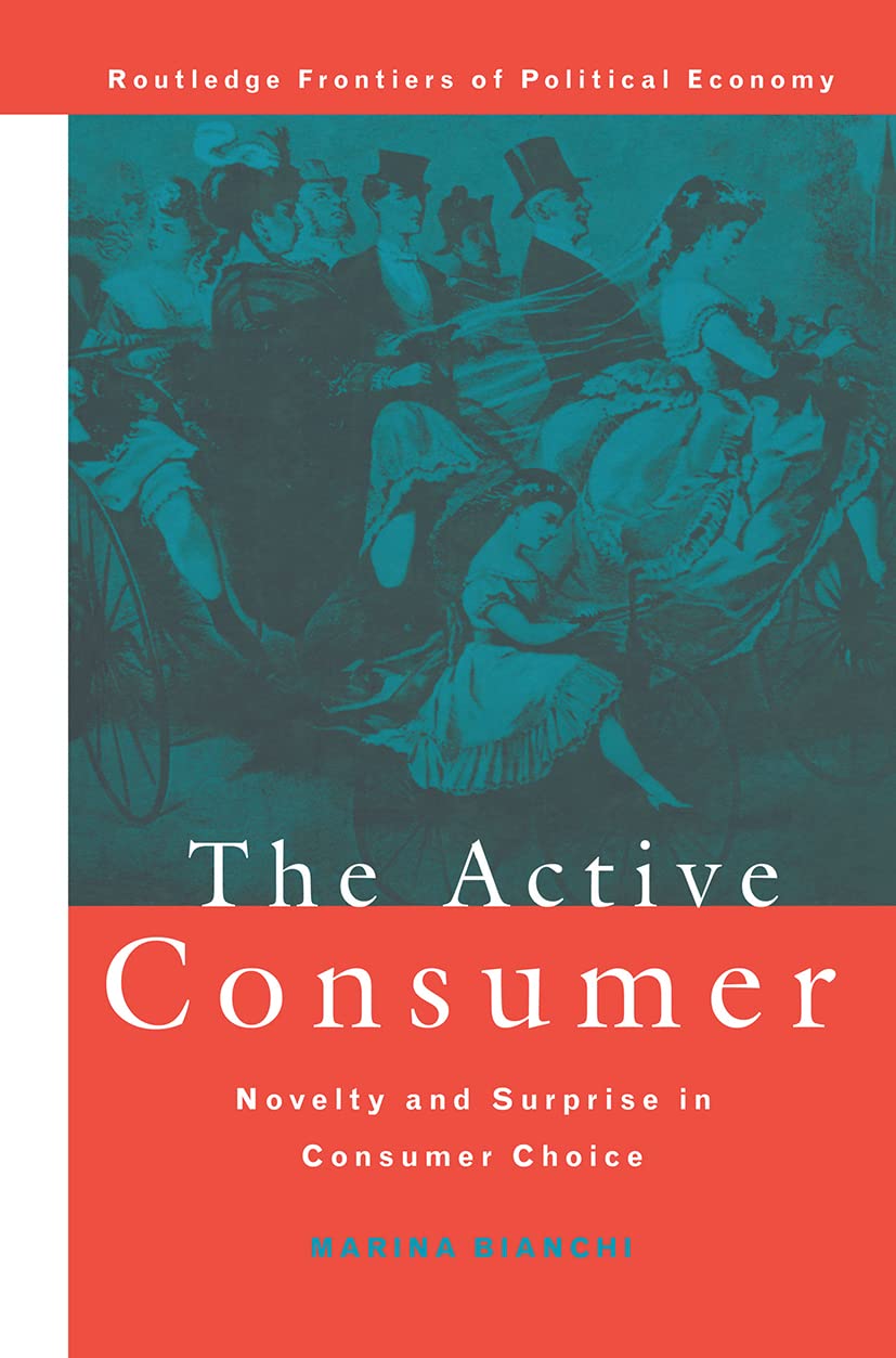 The Active Consumer: Novelty and Surprise in Consumer Choice (Routledge Frontiers of Political Economy),Used