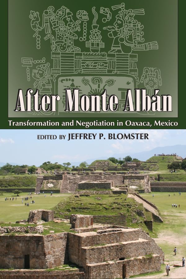 After Monte Albn: Transformation And Negotiation In Oaxaca, Mexico (Mesoamerican Worlds: From The Olmecs To The Danzantes),Used