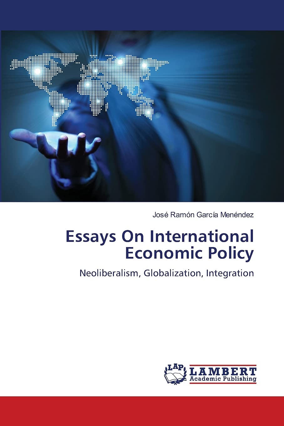 Essays On International Economic Policy: Neoliberalism, Globalization, Integration,Used