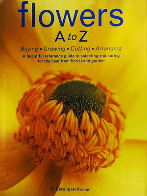 Flowers A to Z: A Practical Guide to Buying, Growing, Cutting, Arranging,Used