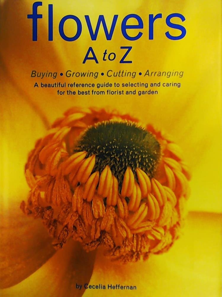 Flowers A to Z: A Practical Guide to Buying, Growing, Cutting, Arranging,Used