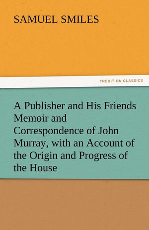 A Publisher and His Friends Memoir and Correspondence of John Murray, with an Account of the Origin and Progress of the House,Used