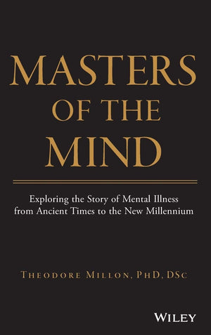 Masters of the Mind: Exploring the Story of Mental Illness from Ancient Times to the New Millennium