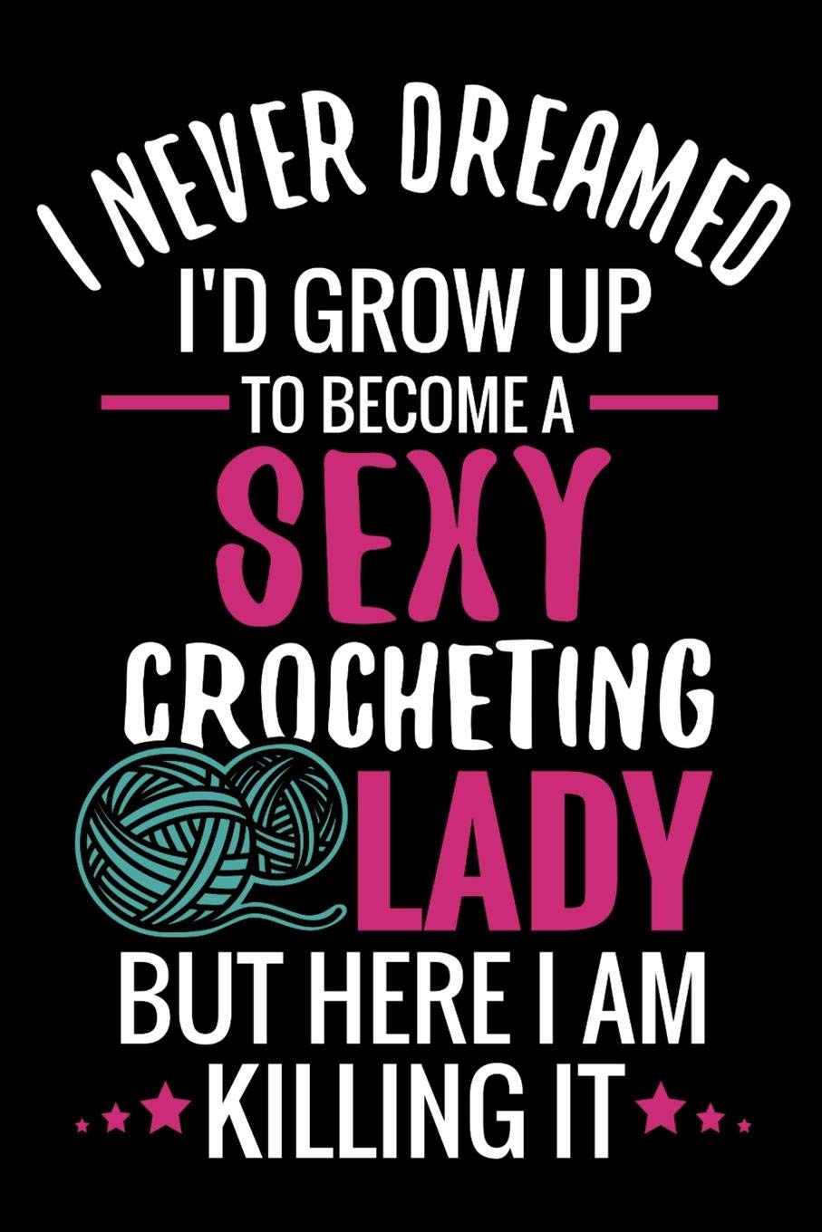 I Never Dreamed I'd Grow Up To Become a Sexy Crocheting Lady: Crochet Project Book  Organise 60 Crochet Projects & Keep Track of,Used