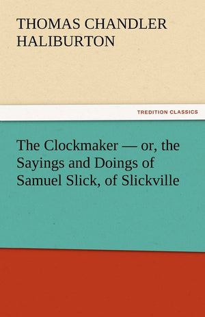 The Clockmaker  Or, the Sayings and Doings of Samuel Slick, of Slickville,Used