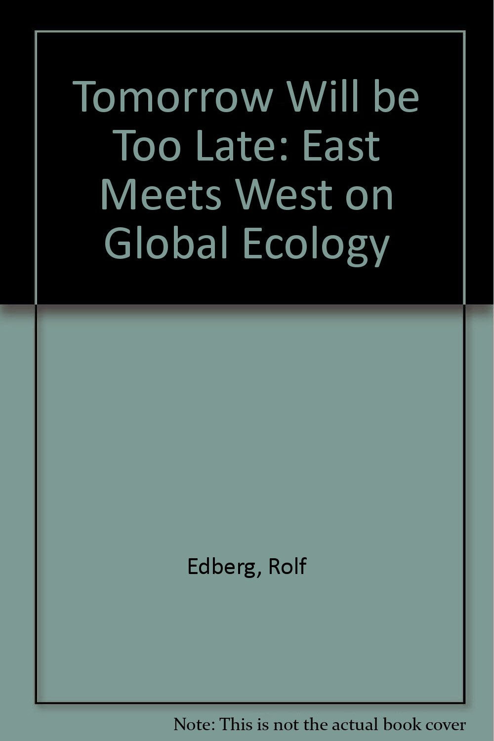 Tomorrow Will Be Too Late: East Meets West on Global Ecology,Used