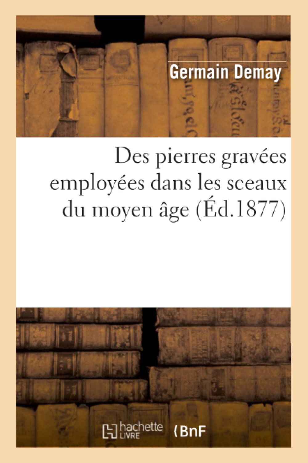 Des Pierres Graves Employes Dans Les Sceaux Du Moyen Ge (D.1877) (Histoire) (French Edition),New