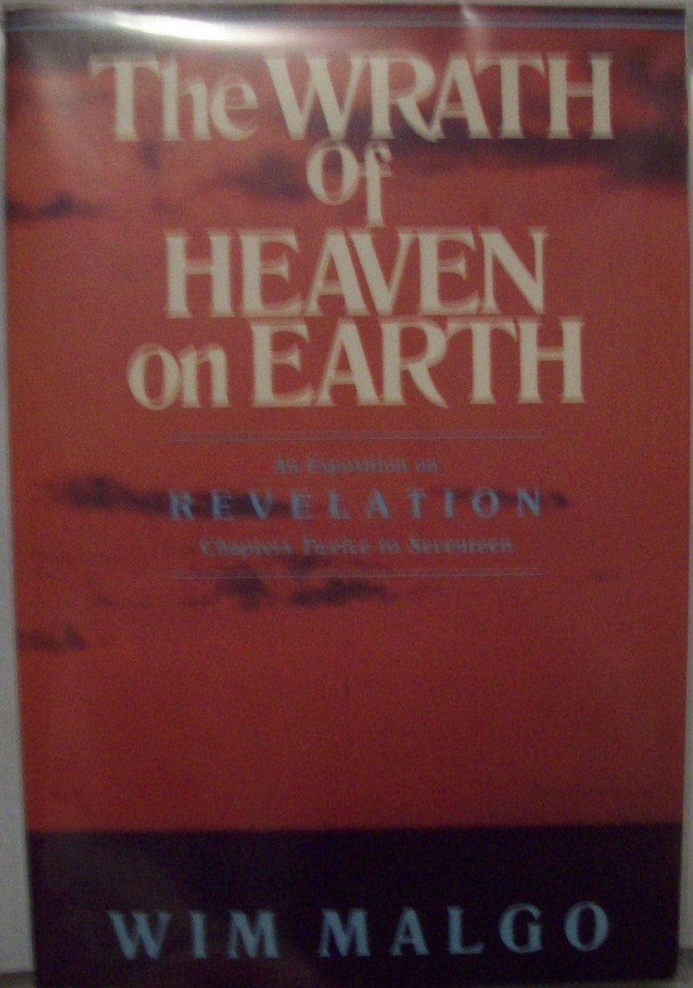 The Wrath of Heaven on Earth : An Exposition on Revelation, Chapters Twelve to Seventeen,Used