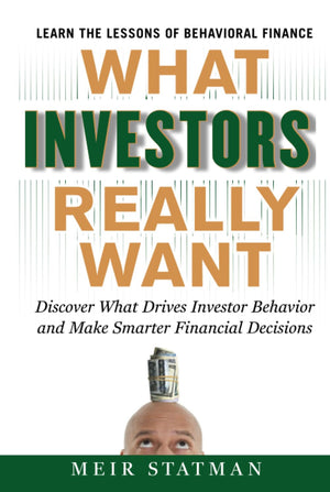 What Investors Really Want: Know What Drives Investor Behavior And Make Smarter Financial Decisions,New