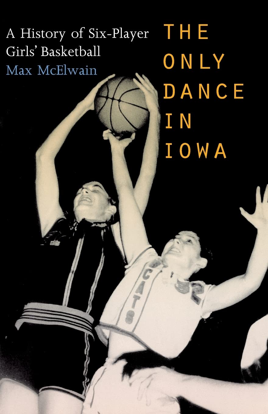 The Only Dance In Iowa: A History Of Sixplayer Girls' Basketball,Used