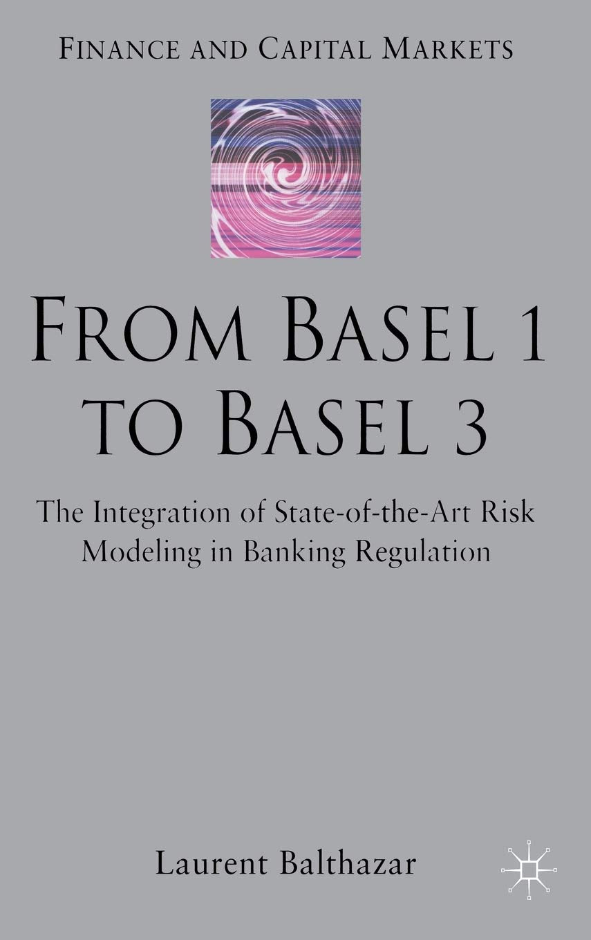 From Basel 1 to Basel 3: The Integration of State of the Art Risk Modelling in Banking Regulation (Finance and Capital Markets S,Used