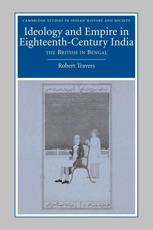 Ideology and Empire in EighteenthCentury India: The British in Bengal (Cambridge Studies in Indian History and Society, Series ,Used