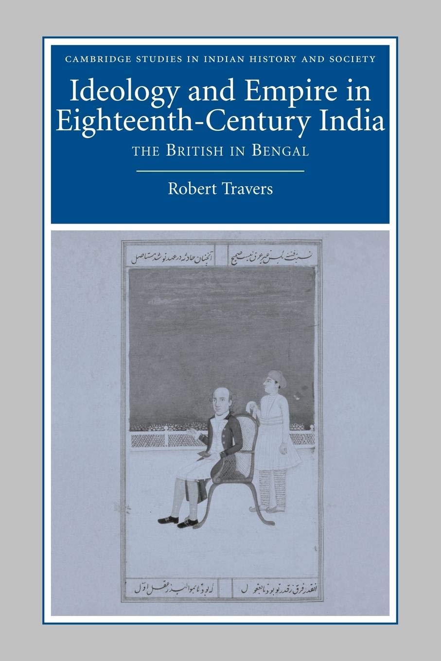 Ideology and Empire in EighteenthCentury India: The British in Bengal (Cambridge Studies in Indian History and Society, Series ,Used