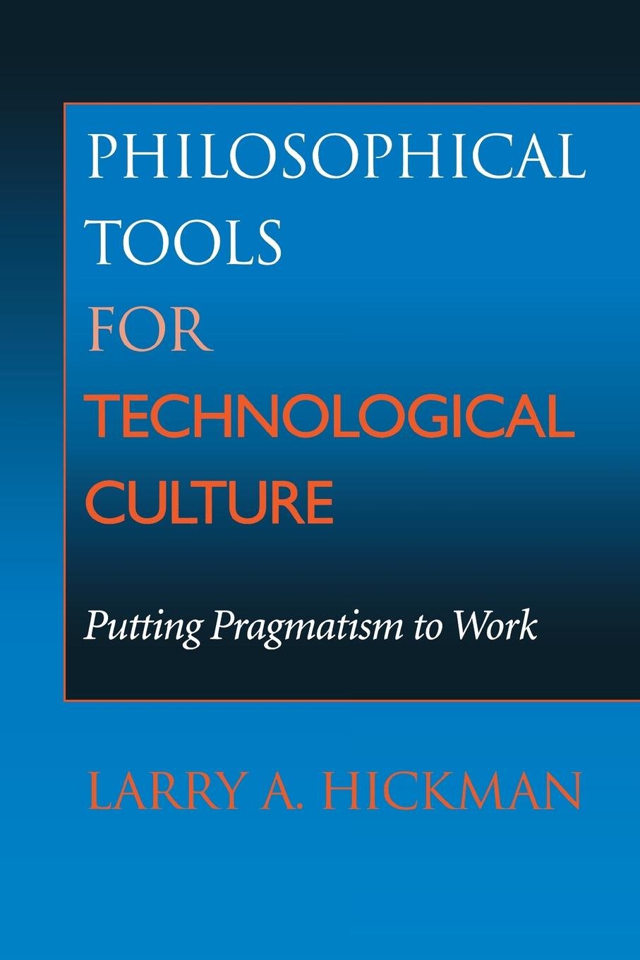 Philosophical Tools for Technological Culture: Putting Pragmatism to Work,Used
