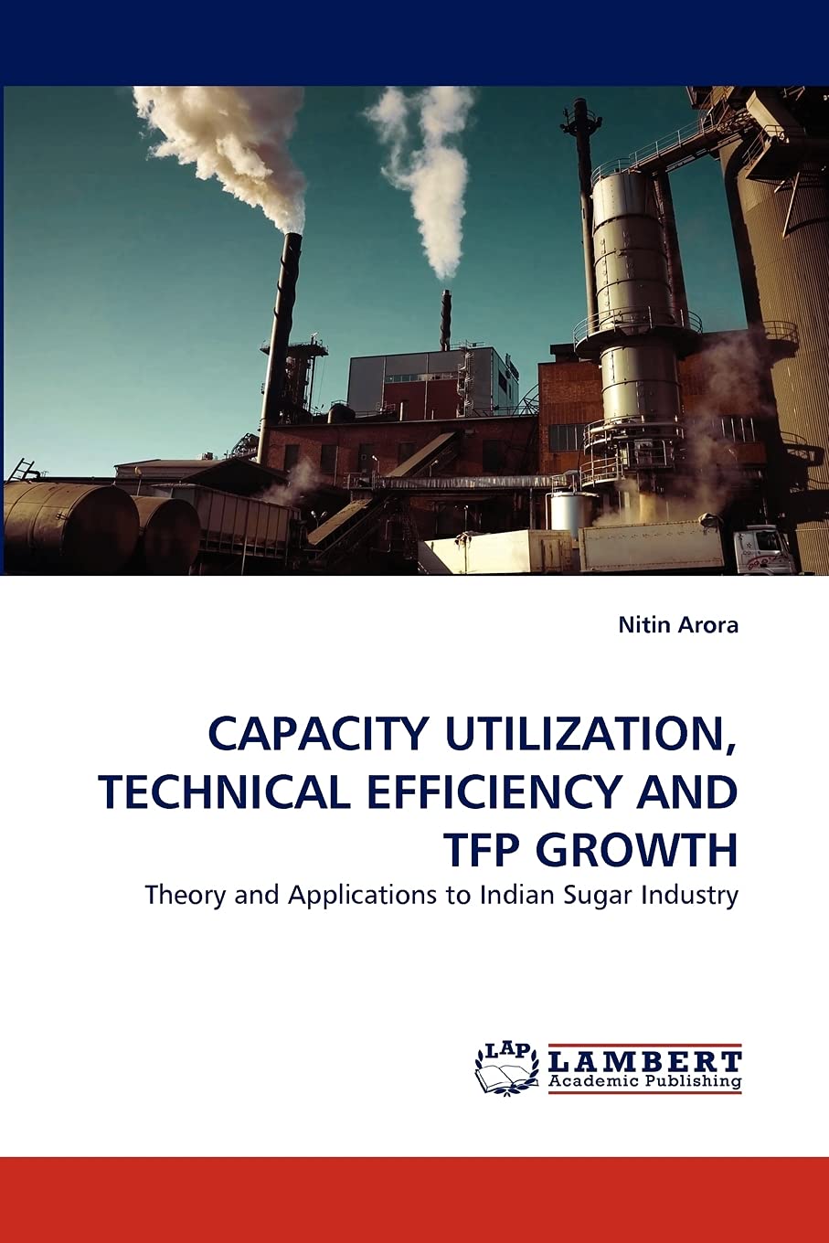 CAPACITY UTILIZATION, TECHNICAL EFFICIENCY AND TFP GROWTH: Theory and Applications to Indian Sugar Industry,Used