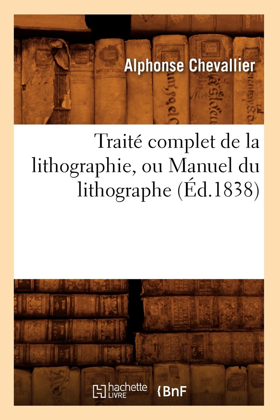 Trait Complet De La Lithographie, Ou Manuel Du Lithographe (D.1838) (Arts) (French Edition),Used