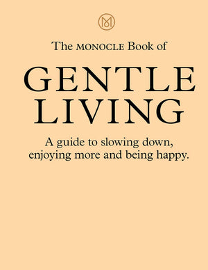 The Monocle Book Of Gentle Living: A Guide To Slowing Down, Enjoying More And Being Happy (The Monocle Series, 2),New