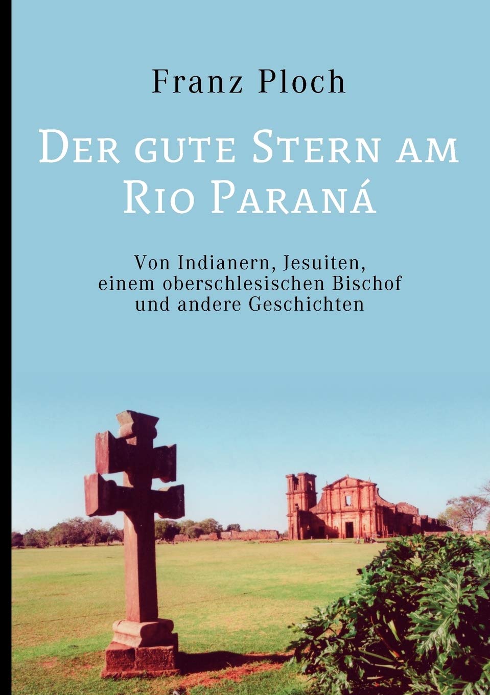 Der gute Stern am Rio Paran: Von Indianern, Jesuiten, einem oberschlesischen Bischof und andere Geschichten (German Edition),Used