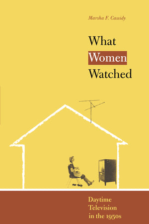 What Women Watched: Daytime Television In The 1950S (Louann Atkins Temple Women & Culture Series),Used