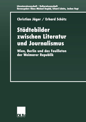Stdtebilder zwischen Literatur und Journalismus: Wien, Berlin und das Feuilleton der Weimarer Republik (Literaturwissenschaft / ,Used