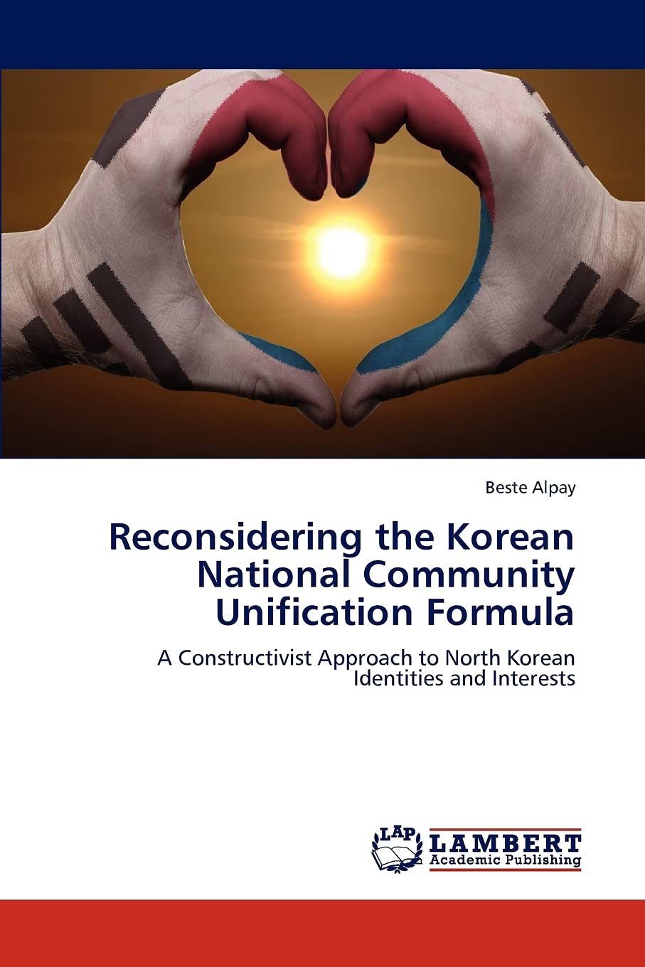 Reconsidering the Korean National Community Unification Formula: A Constructivist Approach to North Korean Identities and Intere,Used