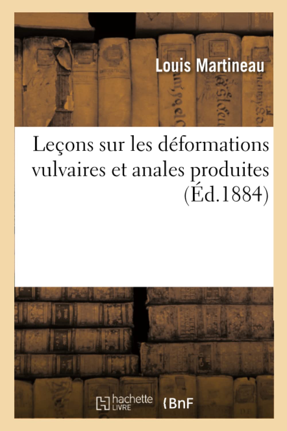 Leons Sur Les Dformations Vulvaires Et Anales Produites (D.1884) (Sciences) (French Edition),Used