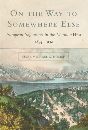 On The Way To Somewhere Else: European Sojourners In The Mormon West, 18341930 (Volume 8),Used