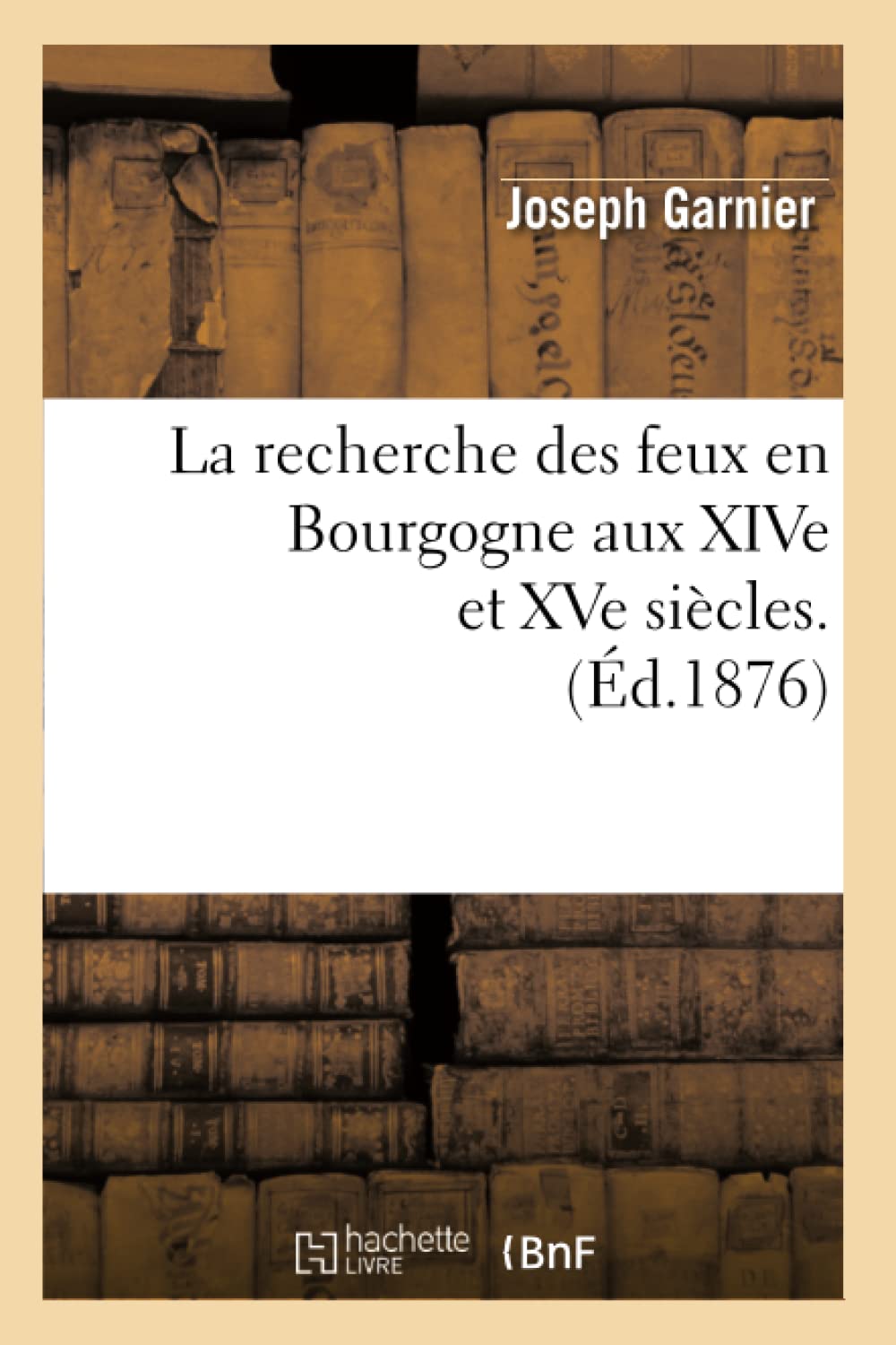 La Recherche Des Feux En Bourgogne Aux Xive Et Xve Sicles. (D.1876) (Histoire) (French Edition),New
