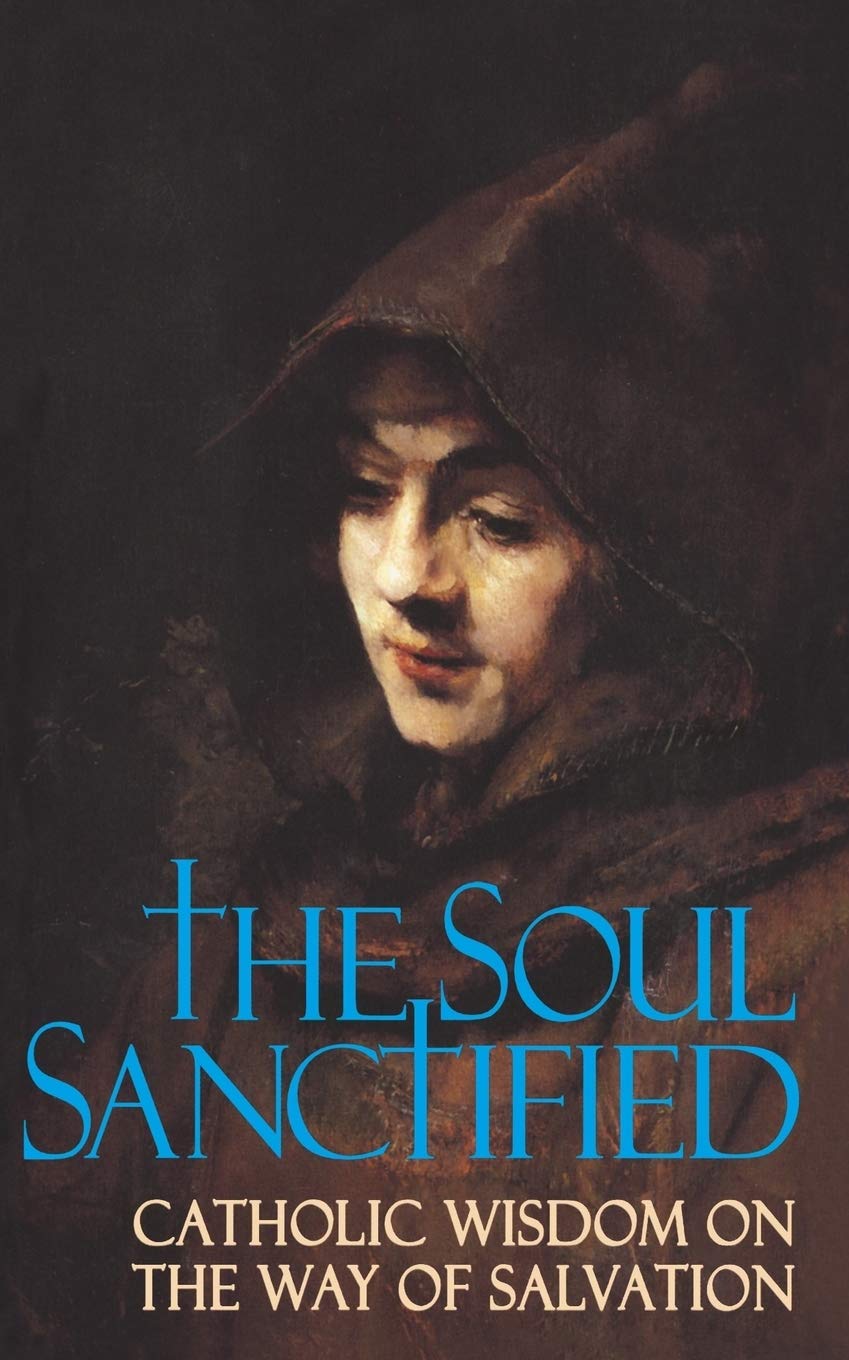 The Soul Sanctified: Catholic Wisdom on the Way of Salvation,Used